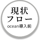 現状フローocean導入前